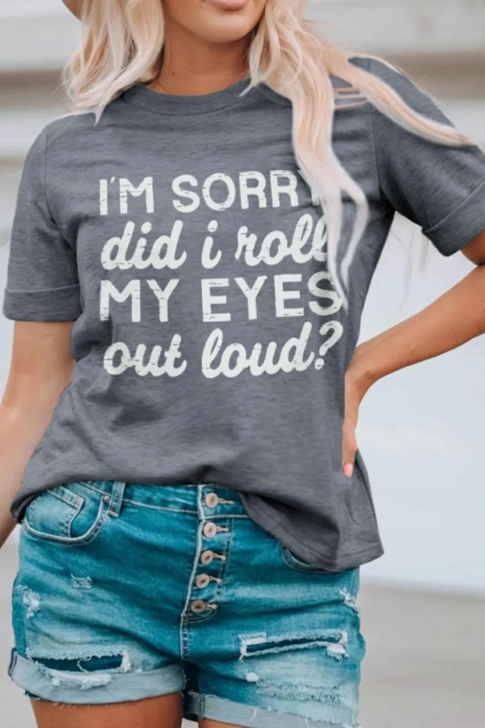 Clearance Dear-Lover I'm Sorry Did I Roll My Eyes Out Loud Letters Graphic T Shirt Gray